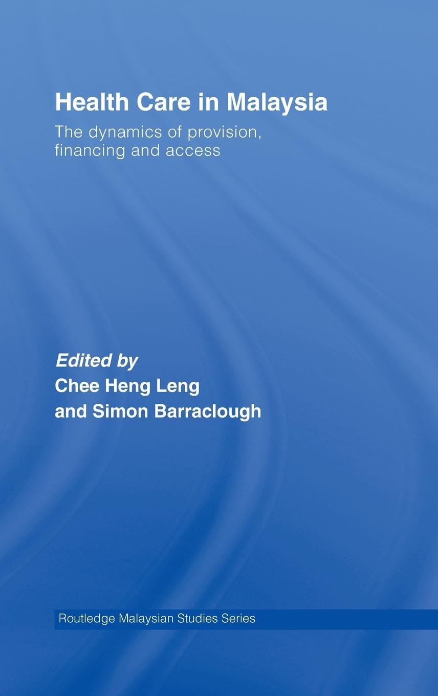 Health Care in Malaysia: The Dynamics of Provision, Financing and Access (Routledge Malaysian Studies Series)