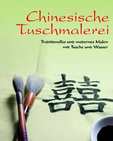 Chinesische Tuschmalerei: Traditionelles und modernes Malen mit Tusche und Wasser