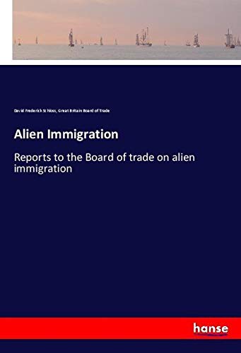 Alien Immigration: Reports to the Board of trade on alien immigration