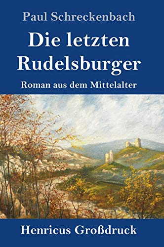 Die letzten Rudelsburger (Großdruck): Roman aus dem Mittelalter