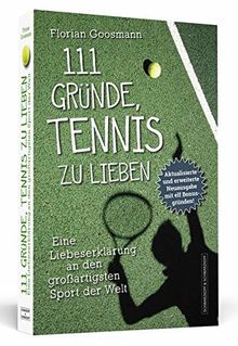 111 Gründe, Tennis zu lieben: Eine Liebeserklärung an den großartigsten Sport der Welt | Aktualisierte und erweiterte Neuausgabe