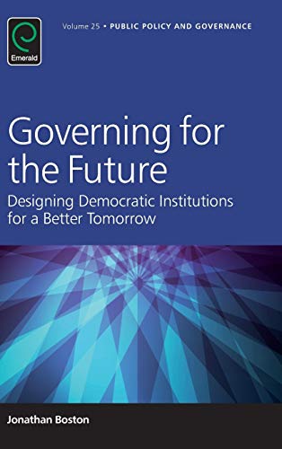 Governing for the Future: Designing Democratic Institutions for a Better Tomorrow (Public Policy and Governance, 25, Band 25)