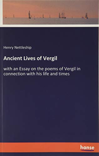 Ancient Lives of Vergil: with an Essay on the poems of Vergil in connection with his life and times