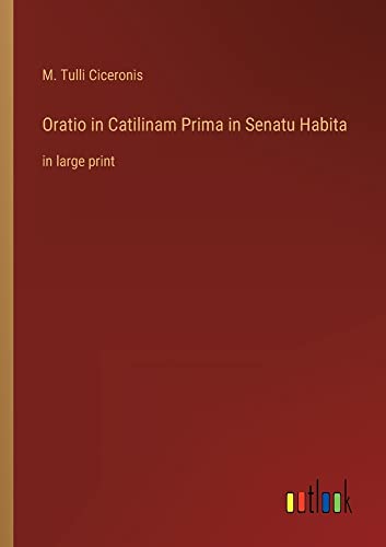Oratio in Catilinam Prima in Senatu Habita: in large print