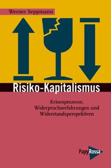 Risiko-Kapitalismus: Krisenprozesse, Widerspruchserfahrungen und Widerstandsperspektiven