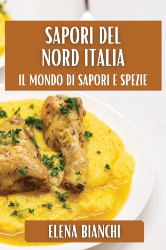 Sapori del Nord Italia: Tradizioni e Delizie