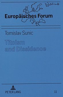 Titoism and Dissidence: Studies in the History and Dissolution of Communist Yugoslavia (Europäisches Forum)