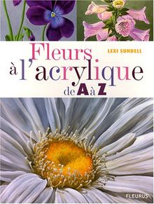 Fleurs A L 039 Acrylique De A A Z Von Lexi Sundell