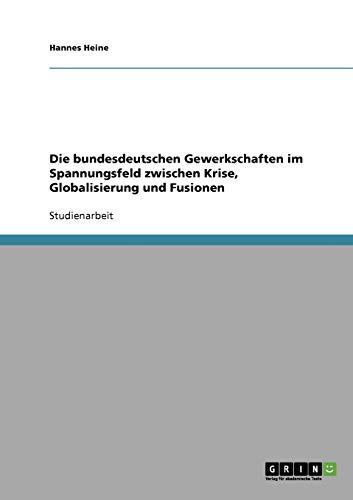 Die bundesdeutschen Gewerkschaften im Spannungsfeld zwischen Krise, Globalisierung und Fusionen