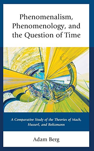 Phenomenalism, Phenomenology, and the Question of Time: A Comparative Study of the Theories of Mach, Husserl, and Boltzmann