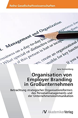 Organisation von Employer Branding in Großunternehmen: Betrachtung strategischer Organisationsformen des Personalmanagements und der Unternehmenskommunikation