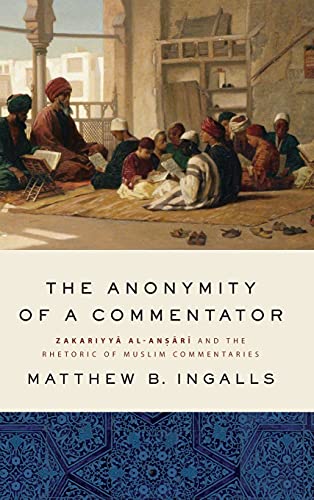 Anonymity of a Commentator, The: Zakariyyā Al-Anṣārī And the Rhetoric of Muslim Commentaries (Suny Islam)