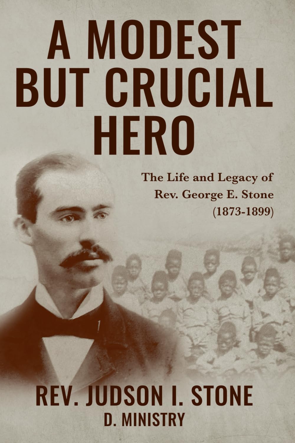 A Modest But Crucial Hero: The Life and Legacy of Rev. George E. Stone (1873-1899)