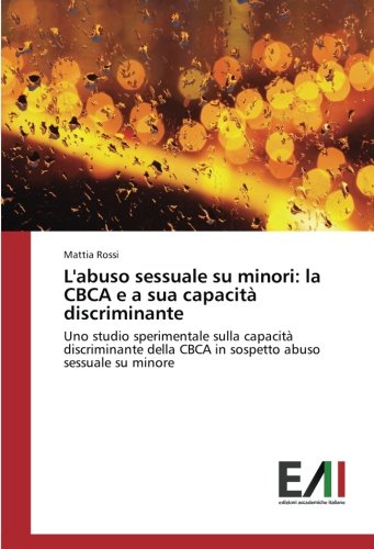 L'abuso sessuale su minori: la CBCA e a sua capacità discriminante: Uno studio sperimentale sulla capacità discriminante della CBCA in sospetto abuso sessuale su minore