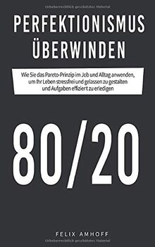 Perfektionismus überwinden: Wie Sie das Pareto-Prinzip im Job und Alltag anwenden, um Ihr Leben stressfrei und gelassen zu gestalten und Aufgaben effizient zu erledigen.