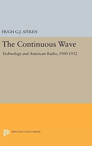 The Continuous Wave: Technology and American Radio, 1900-1932 (Princeton Legacy Library)