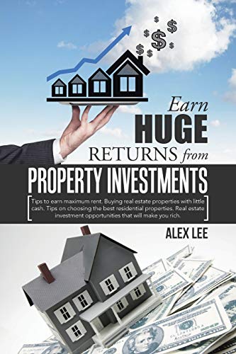 Earn Huge Returns from Property Investments: Tips to earn maximum rent. Buying real estate properties with little cash. Tips on choosing the best ... opportunities that will make you rich.