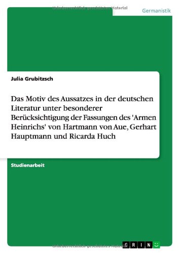 Das Motiv des Aussatzes in der deutschen Literatur unter besonderer Berücksichtigung der Fassungen des 'Armen Heinrichs' von Hartmann von Aue, Gerhart Hauptmann und Ricarda Huch