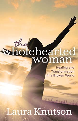 The Wholehearted Woman: Healing and Transformation in a Broken World
