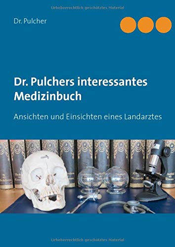 Dr. Pulchers interessantes Medizinbuch: Ansichten und Einsichten eines Landarztes