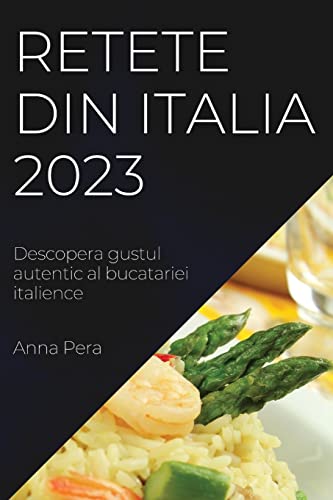 Retete din Italia 2023: Descopera gustul autentic al bucatariei italience