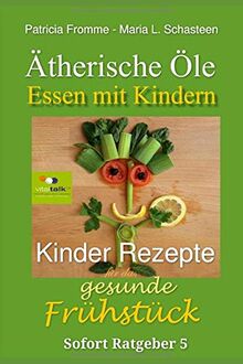 Ätherische Öle - Essen mit Kindern: Kinder-Rezepte für das gesunde Frühstück (Sofort Ratgeber, Band 5)