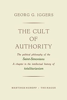 The Cult of Authority: The Political Philosophy of the Saint-Simonians a Chapter in the Intellectual History of Totalitarianism