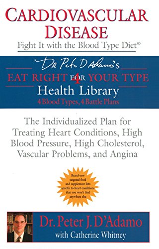 Cardiovascular Disease: Fight it with the Blood Type Diet: The Individualized Plan for Treating Heart Conditions, High Blood Pressure, High ... Problems, and Angina (Eat Right 4 Your Type)
