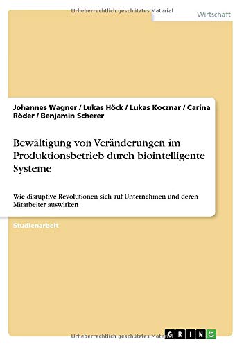 Bewältigung von Veränderungen im Produktionsbetrieb durch biointelligente Systeme: Wie disruptive Revolutionen sich auf Unternehmen und deren Mitarbeiter auswirken