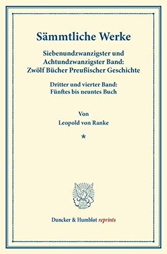 Sämmtliche Werke.: Siebenundzwanzigster und Achtundzwanzigster Band: Zwölf Bücher Preußischer Geschichte. Dritter und vierter Band: Fünftes bis neuntes Buch. (Duncker & Humblot reprints)