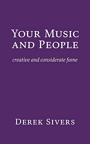 Derek Sivers Your Music And People, Creative And Considerate Fame