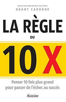 La règle du 10 x : penser 10 fois plus grand pour passer de l'échec au succès