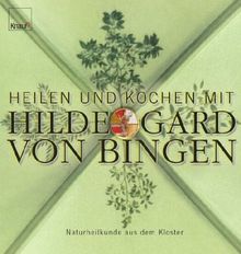 Heilen und Kochen mit Hildegard von Bingen: Naturheilkunde aus dem Kloster