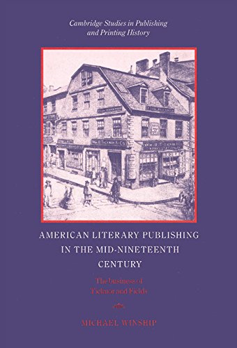 American Literary Publishing in the Mid-nineteenth Century: The Business of Ticknor and Fields (Cambridge Studies in Publishing and Printing History)