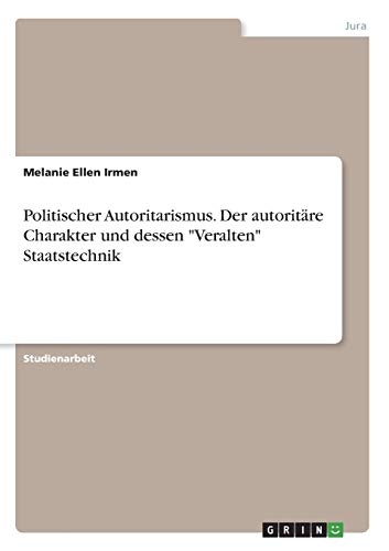 Politischer Autoritarismus. Der autoritäre Charakter und dessen Veralten Staatstechnik