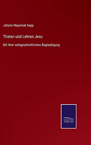 Thaten und Lehren Jesu: Mit ihrer weltgeschichtlichen Beglaubigung