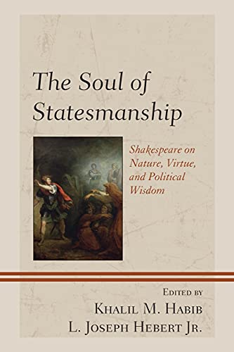 The Soul of Statesmanship: Shakespeare on Nature, Virtue, and Political Wisdom (Politics, Literature, and Film)