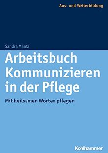 Arbeitsbuch Kommunizieren in der Pflege: Mit heilsamen Worten pflegen