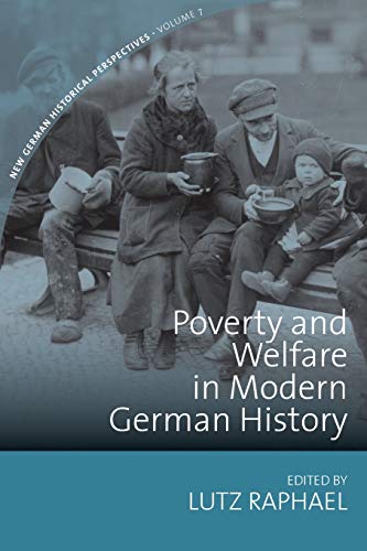 Poverty and Welfare in Modern German History (New German Historical Perspectives, 7)