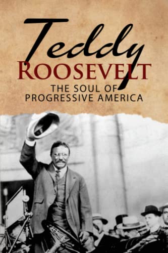 J.R. MacGregor Teddy Roosevelt - The Soul Of Progressive America, A Biography Of Theodore Roosevelt - The Youngest President In Us History (Historical Biographies