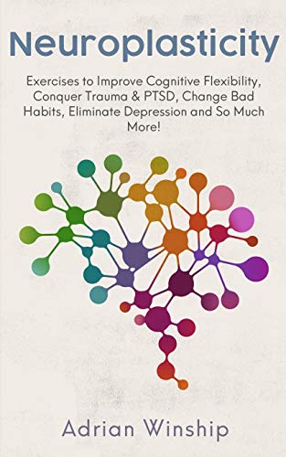 Adrian Winship Neuroplasticity, Exercises To Improve Cognitive Flexibility, Conquer Trauma & Ptsd, Change Bad Habits, Eliminate Depression And So Much More!