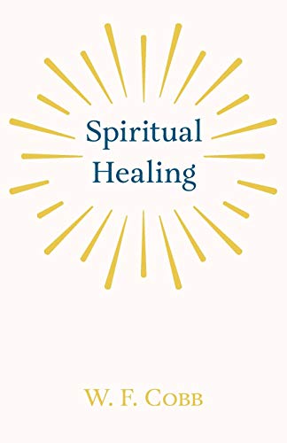 Spiritual Healing; With the Essay The Use of the Spiritual or Super-Conscious Mind By Henry Thomas Hamblin