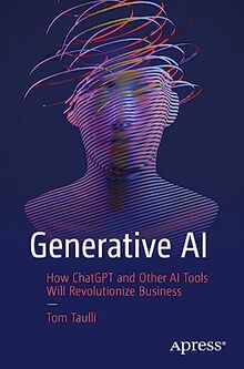 Generative AI: How ChatGPT and Other AI Tools Will Revolutionize Business