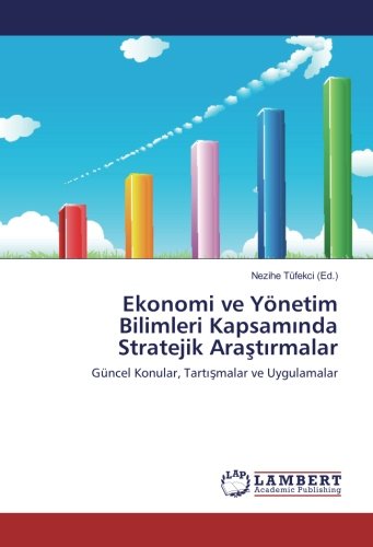 Ekonomi ve Yönetim Bilimleri Kapsamında Stratejik Araştırmalar: Güncel Konular, Tartışmalar ve Uygulamalar: Güncel Konular, Tartismalar ve Uygulamalar