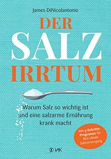 Der Salz-Irrtum: Warum Salz so wichtig ist und eine salzarme Ernährung krank macht