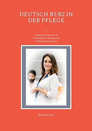 Deutsch B1/B2 in der Pflege: Lückentexte Deutsch als Fremdsprache Übungen zur Prüfungsvorbereitung