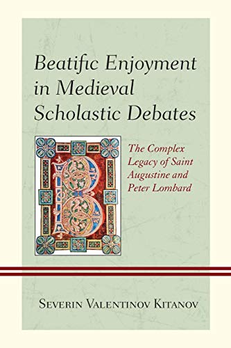 Beatific Enjoyment in Medieval Scholastic Debates: The Complex Legacy of Saint Augustine and Peter Lombard