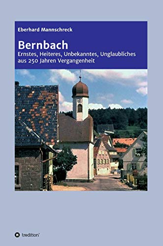 Bernbach: Ernstes, Heiteres, Unbekanntes, Unglaubliches aus 250 Jahren Vergangenheit