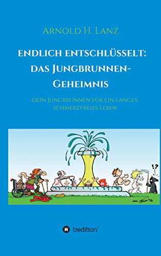 Endlich entschlüsselt: Das Jungbrunnen-Geheimnis: Dein Jungbrunnen für ein langes, schmerzfreies Leben