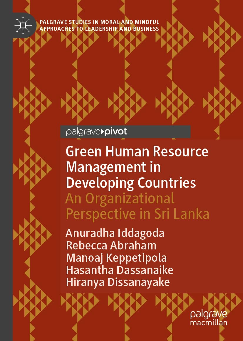 Green Human Resource Management in Developing Countries: An Organizational Perspective in Sri Lanka (Palgrave Studies in Moral and Mindful Approaches to Leadership and Business)